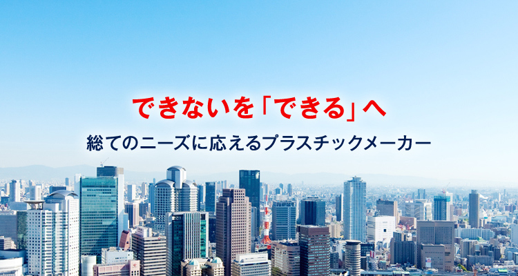 できないを「できる」へ 総てのニーズに応えるプラスチックメーカー